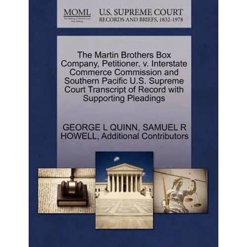 The Martin Brothers Box Company, Petitioner, V. Interstate Commerce Commission and Southern Pacific U.S. Supreme Court Transcript of Record with Suppo - Paperback