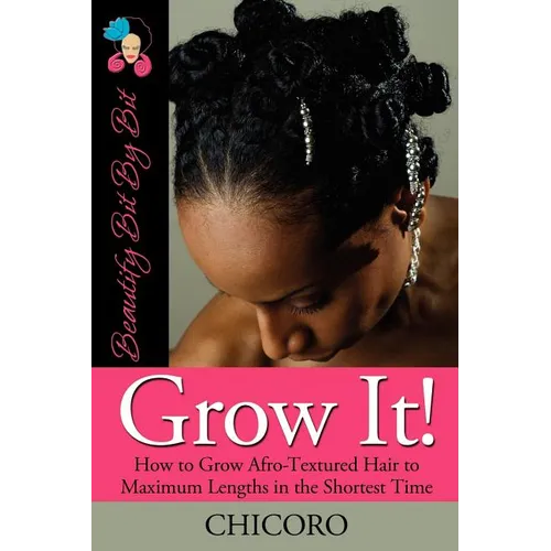 Grow It: How to Grow Afro-Textured Hair to Maximum Lengths in the Shortest Time - Paperback