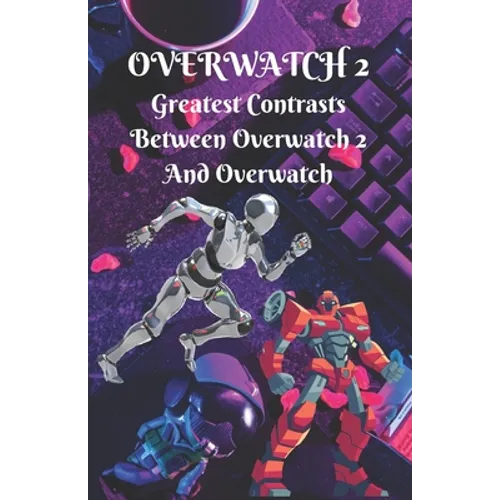 Overwatch #2: Greatest Contrasts Between Overwatch 2 And Overwatch - Paperback