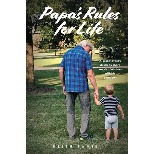 Papa's Rules for Life: A Grandfather's Desire to Share Words of Wisdom with His Grandson - Paperback
