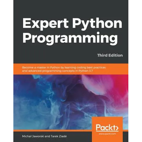 Expert Python Programming - Third Edition: Become a master in Python by learning coding best practices and advanced programming concepts in Python 3.7 - Paperback