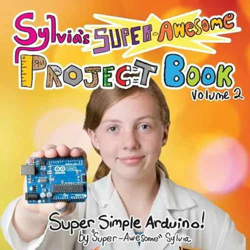 Sylvia's Super-Awesome Project Book: Super-Simple Arduino (Volume 2) - Paperback