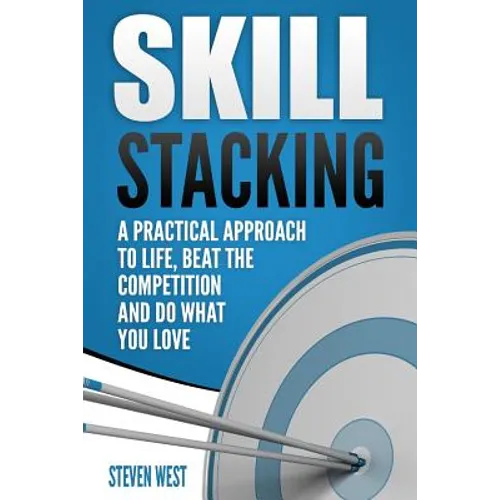 Skill Stacking: A Practical Approach to Life, Beat the Competition and Do What You Love - Paperback