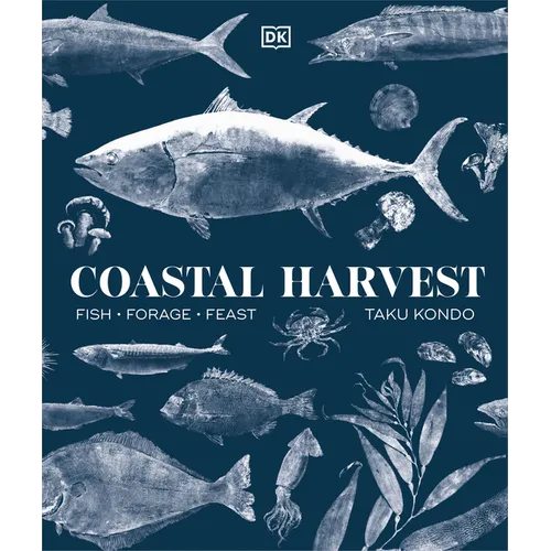 Coastal Harvest: Fish - Forage - Feast: A Cookbook - Hardcover