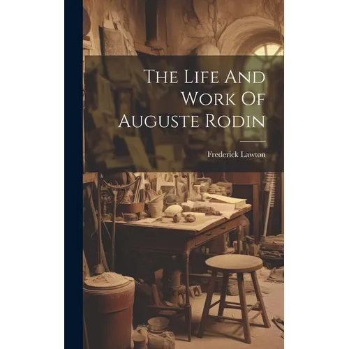 The Life And Work Of Auguste Rodin - Hardcover