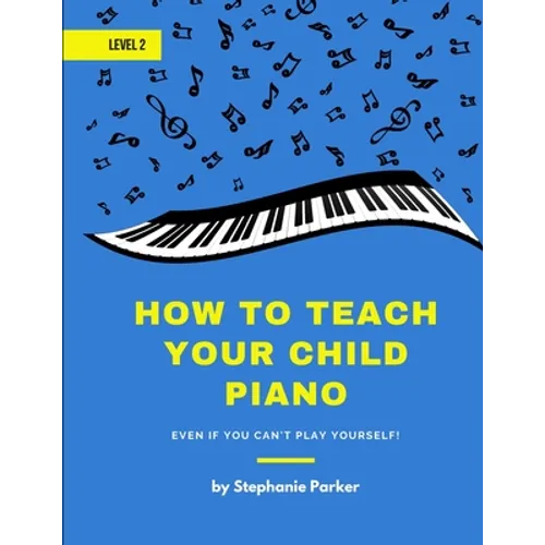 How To Teach Your Child Piano - Level 2: Even If You Can't Play Yourself - Paperback