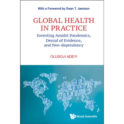 Global Health in Practice: Investing Amidst Pandemics, Denial of Evidence, and Neo-Dependency - Hardcover