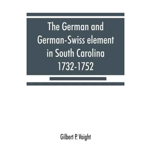 The German and German-Swiss element in South Carolina, 1732-1752 - Paperback