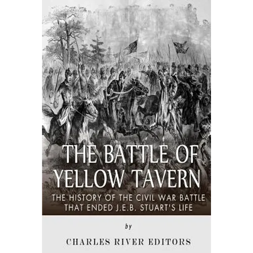 The Battle of Yellow Tavern: The History of the Civil War Battle that Ended J.E.B. Stuart's Life - Paperback