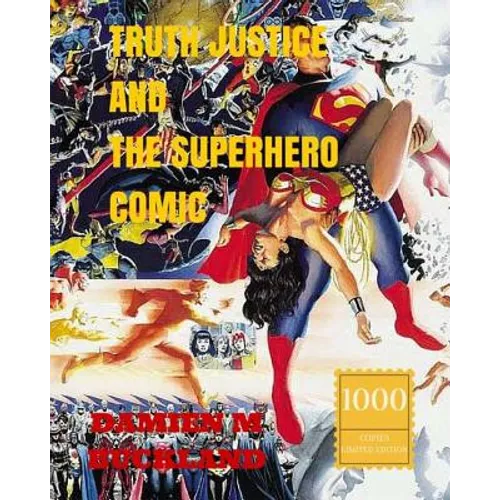 Truth Justice and the Superhero Comic: 1000 Copy Limited Edition - Paperback