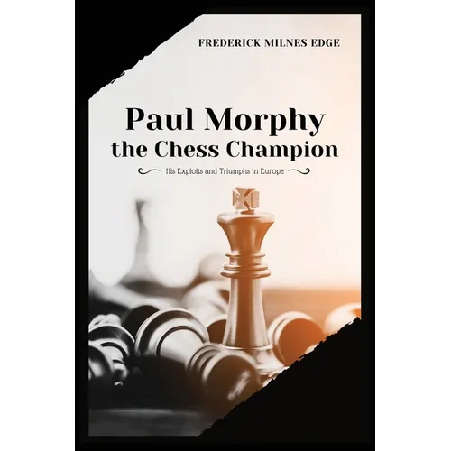 Paul Morphy, the Chess Champion: His Exploits and Triumphs in Europe - Paperback