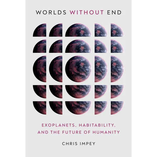Worlds Without End: Exoplanets, Habitability, and the Future of Humanity - Hardcover