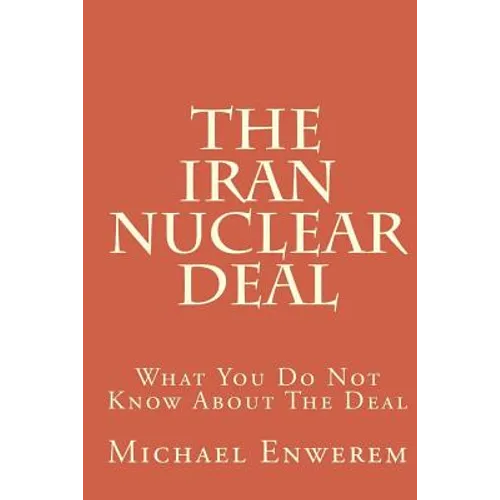 The Iran Nuclear Deal: What You Do Not Know About The Deal - Paperback