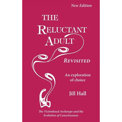 The Reluctant Adult Revisited: An Exploration of Choice - The Victimhood Archetype and the Evolution of Consciousness - Paperback