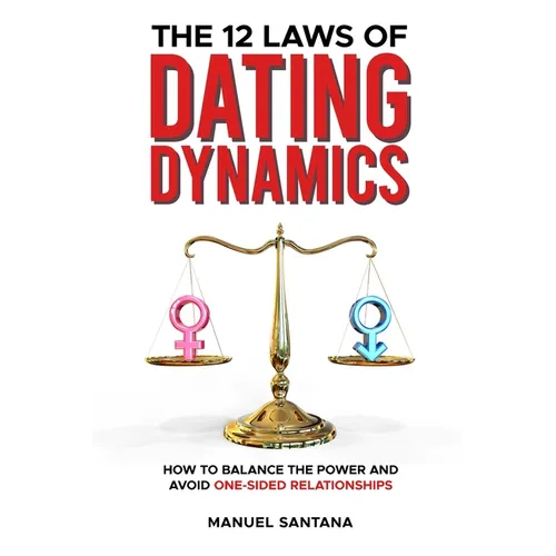 The 12 Laws of Dating Dynamics: How to Balance the Power and Avoid One-sided Relationships - Paperback