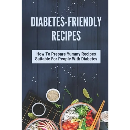 Diabetes-Friendly Recipes: How To Prepare Yummy Recipes Suitable For People With Diabetes: Cooking Guide For Diabetes - Paperback