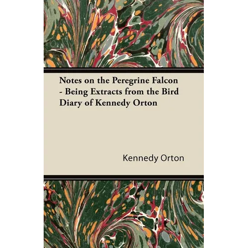Notes on the Peregrine Falcon - Being Extracts from the Bird Diary of Kennedy Orton - Paperback