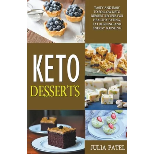 Keto Desserts: Tasty and Easy to Follow Keto Dessert Recipes for Healthy Eating, Fat Burning and Energy Boosting - Paperback