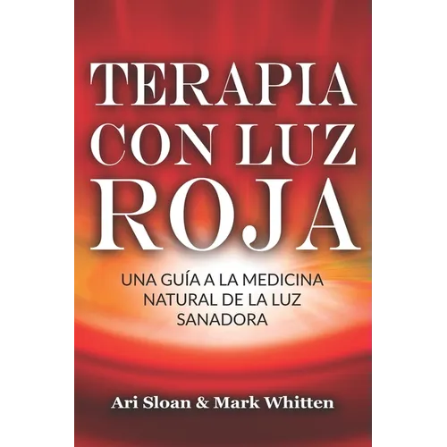 Terapia con luz roja: Una guía a la medicina natural de la luz sanadora: Red Light Therapy: Guide to Natural Healing Light Medicine - (Libro - Paperback