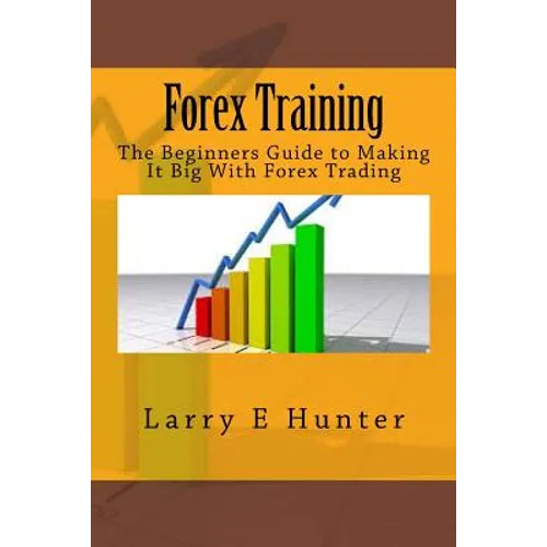 Forex Training: The Beginners Guide to Making It Big With Forex Trading - Paperback