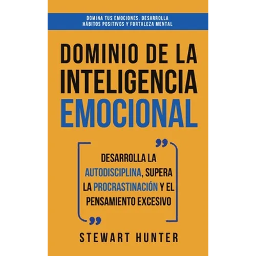 Dominio de la Inteligencia Emocional: Desarrolla la Autodisciplina, Supera la Procrastinación y el Pensamiento Excesivo (4 en 1): Domina tus emociones - Hardcover