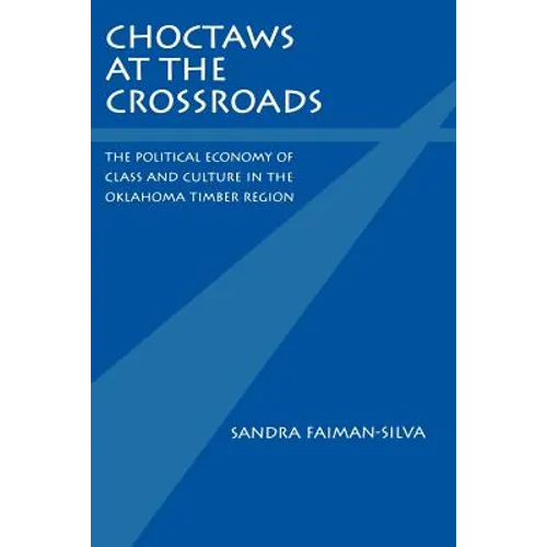 Choctaws at the Crossroads: The Political Economy of Class and Culture in the Oklahoma Timber Region - Paperback