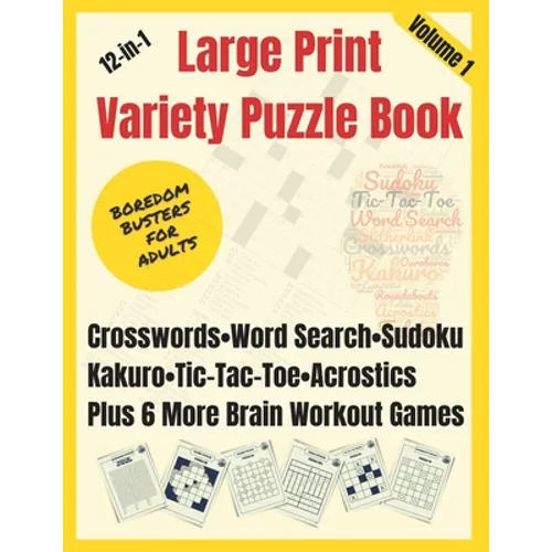 Boredom Busters for Adults: 12-in-1 Large Print Variety Puzzle Book - Volume 1: Crosswords, Word Search, Sudoku, Tic-Tac-Toe, Kakuro, Acrostics, P - Paperback
