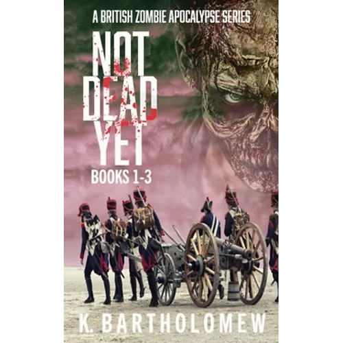 Not Dead Yet: A British Zombie Apocalypse Series (Books 1-3) - Paperback