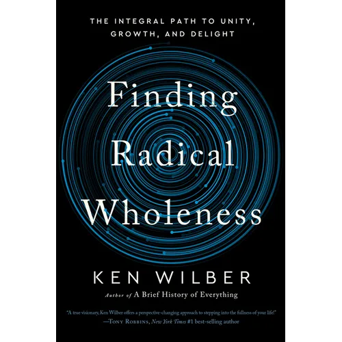 Finding Radical Wholeness: The Integral Path to Unity, Growth, and Delight - Hardcover