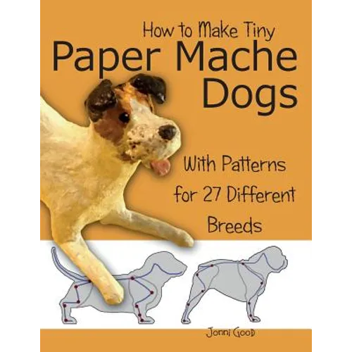 How to Make Tiny Paper Mache Dogs: With Patterns for 27 Different Breeds - Paperback