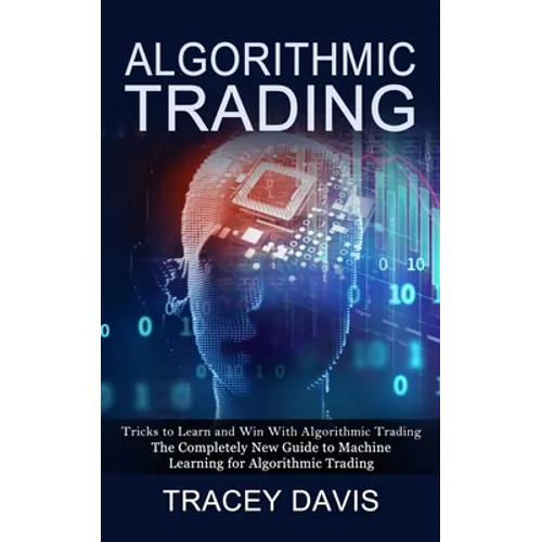 Algorithmic Trading: Tricks to Learn and Win With Algorithmic Trading (The Completely New Guide to Machine Learning for Algorithmic Trading - Paperback