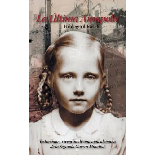La Última Amapola: Testimonio Y Vivencias De Una Niña Alemana De La Segunda Guerra Mundial - Paperback