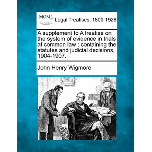 A Supplement to a Treatise on the System of Evidence in Trials at Common Law: Containing the Statutes and Judicial Decisions, 1904-1907. - Paperback