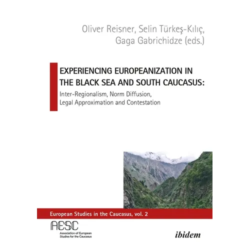 Experiencing Europeanization in the Black Sea and South Caucasus: Inter-Regionalism, Norm Diffusion, Legal Approximation, and Contestation - Paperback