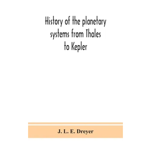 History of the planetary systems from Thales to Kepler - Hardcover