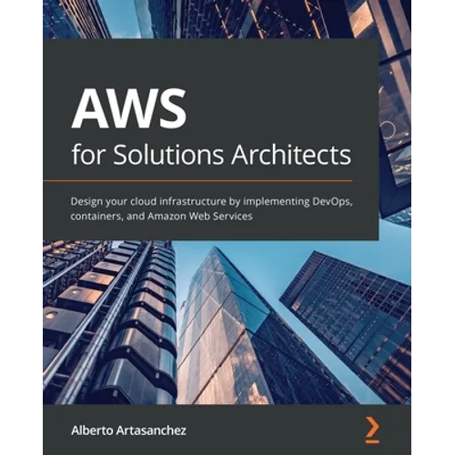 AWS for Solutions Architects: Design your cloud infrastructure by implementing DevOps, containers, and Amazon Web Services - Paperback