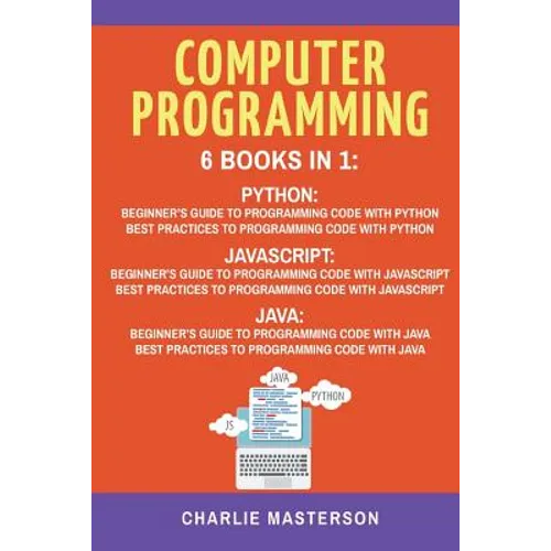 Computer Programming: 6 Books in 1: Beginner's Guide + Best Practices to Programming Code with Python, JavaScript and Java - Paperback