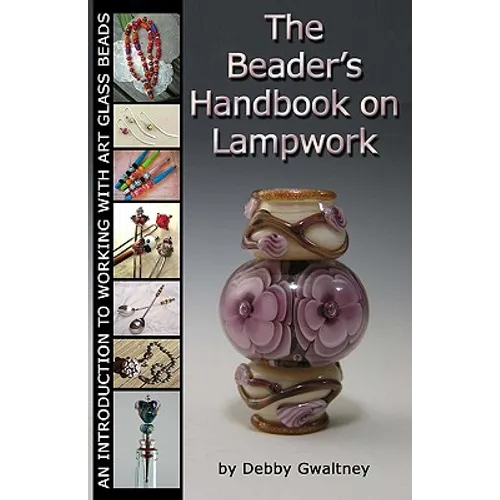 The Beader's Handbook On Lampwork: An Introduction To Working With Art Glass Beads - Paperback