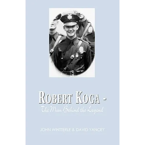 Robert Koga - The Man Behind the Legend - Paperback