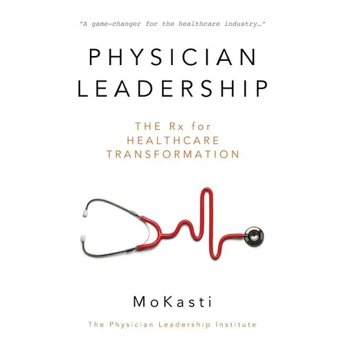Physician Leadership: The Rx for Healthcare Transformation - Paperback