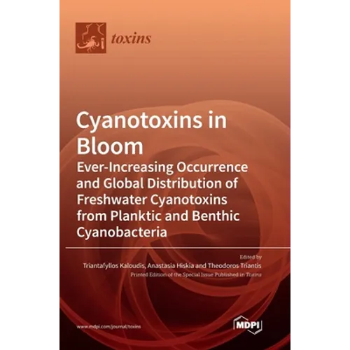 Cyanotoxins in Bloom: Ever-Increasing Occurrence and Global Distribution of Freshwater Cyanotoxins from Planktic and Benthic Cyanobacteria - Hardcover