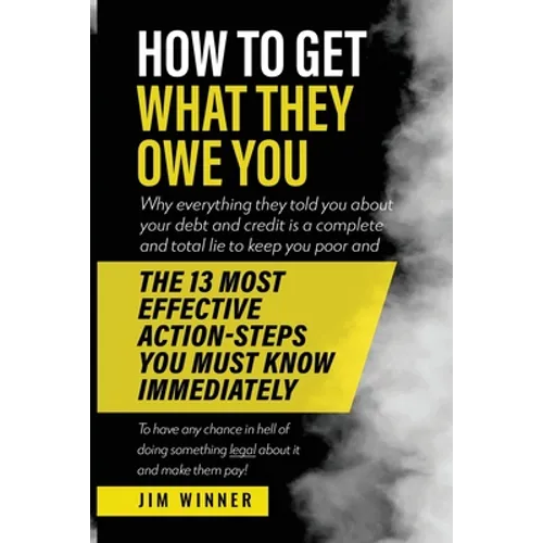 How to Get What They Owe You: Why everything they told you about your debt and credit is a complete and total lie to keep you poor and the 13 most e - Paperback