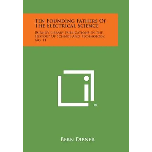 Ten Founding Fathers of the Electrical Science: Burndy Library Publications in the History of Science and Technology, No. 11 - Paperback