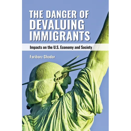 The Danger of Devaluing Immigrants: Impacts on the U.S. Economy and Society - Hardcover