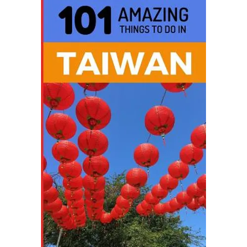 101 Amazing Things to Do in Taiwan: Taiwan Travel Guide - Paperback