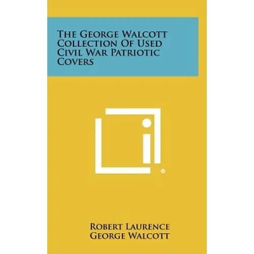 The George Walcott Collection Of Used Civil War Patriotic Covers - Hardcover