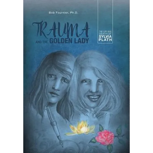 Trauma and the Golden Lady: The Life and Death of Sylvia Plath - Hardcover