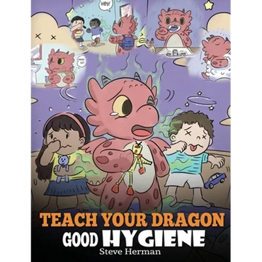 Teach Your Dragon Good Hygiene: Help Your Dragon Start Healthy Hygiene Habits. A Cute Children Story To Teach Kids Why Good Hygiene Is Important Socia - Hardcover