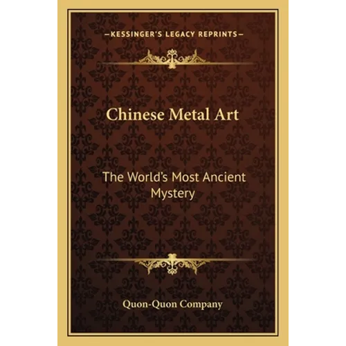 Chinese Metal Art: The World's Most Ancient Mystery - Paperback