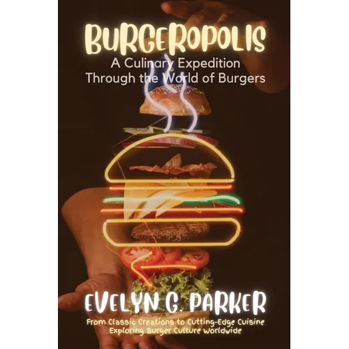 Burgeropolis: From Classic Creations to Cutting-Edge Cuisine-Exploring Burger Culture Worldwide - Paperback